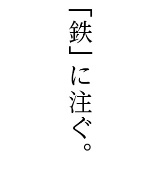 「鉄」に注ぐ。